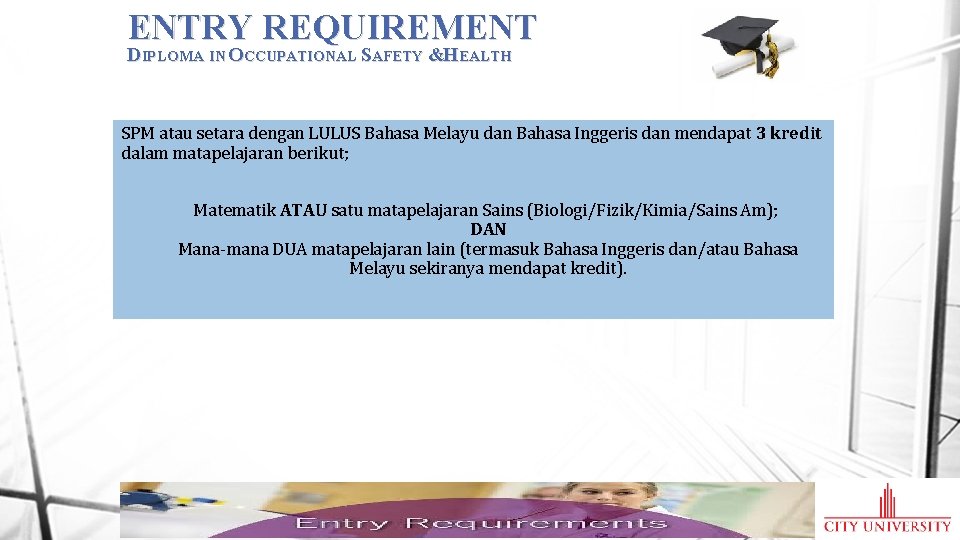 ENTRY REQUIREMENT DIPLOMA IN OCCUPATIONAL SAFETY &HEALTH SPM atau setara dengan LULUS Bahasa Melayu
