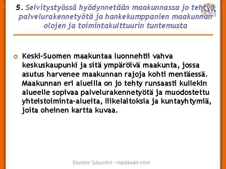 5. Selvitystyössä hyödynnetään maakunnassa jo tehtyä palvelurakennetyötä ja hankekumppanien maakunnan olojen ja toimintakulttuurin tuntemusta