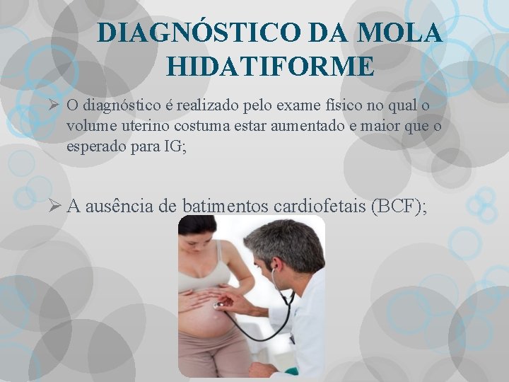 DIAGNÓSTICO DA MOLA HIDATIFORME Ø O diagnóstico é realizado pelo exame físico no qual