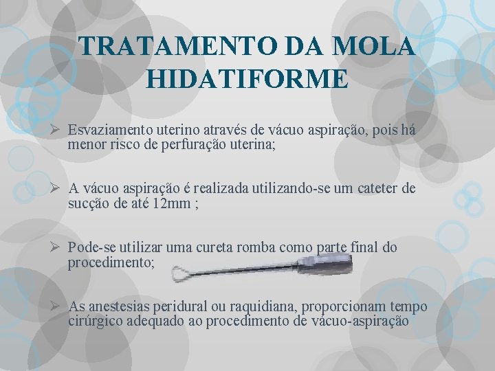 TRATAMENTO DA MOLA HIDATIFORME Ø Esvaziamento uterino através de vácuo aspiração, pois há menor