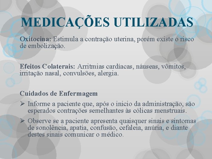 MEDICAÇÕES UTILIZADAS Oxitocina: Estimula a contração uterina, porém existe o risco de embolização. Efeitos