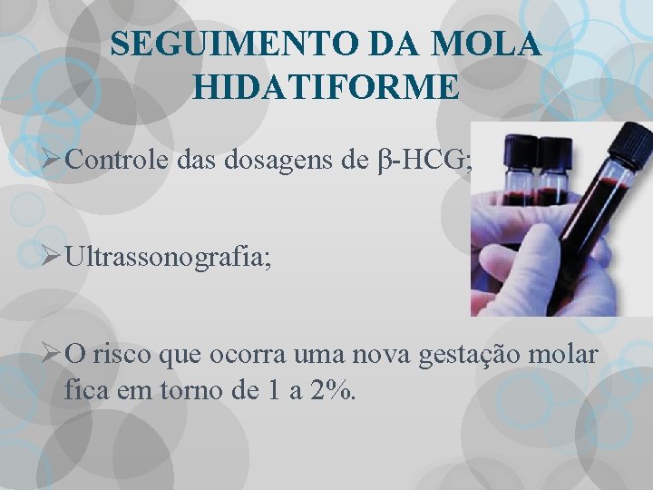 SEGUIMENTO DA MOLA HIDATIFORME ØControle das dosagens de β-HCG; ØUltrassonografia; ØO risco que ocorra