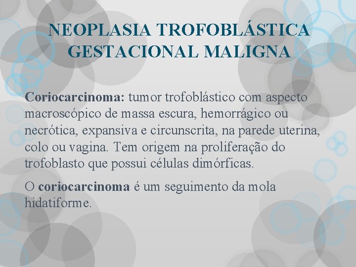 NEOPLASIA TROFOBLÁSTICA GESTACIONAL MALIGNA Coriocarcinoma: tumor trofoblástico com aspecto macroscópico de massa escura, hemorrágico