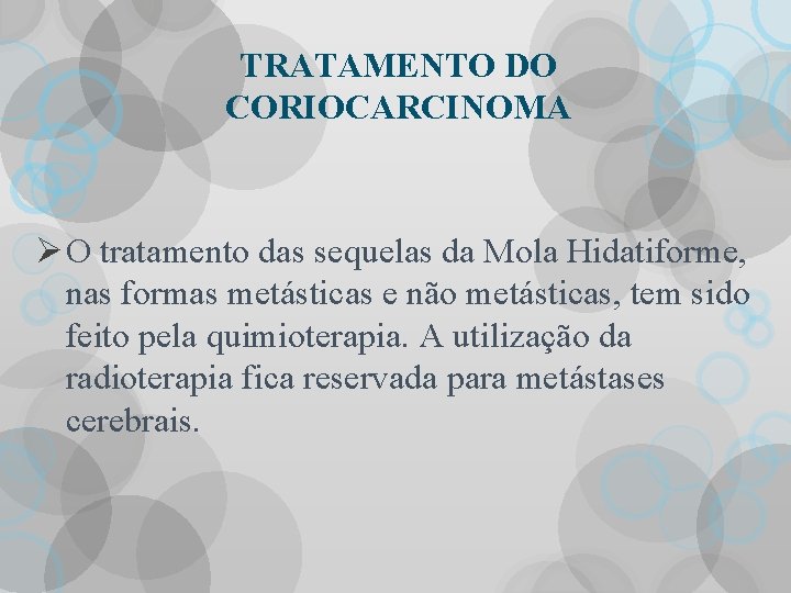 TRATAMENTO DO CORIOCARCINOMA Ø O tratamento das sequelas da Mola Hidatiforme, nas formas metásticas