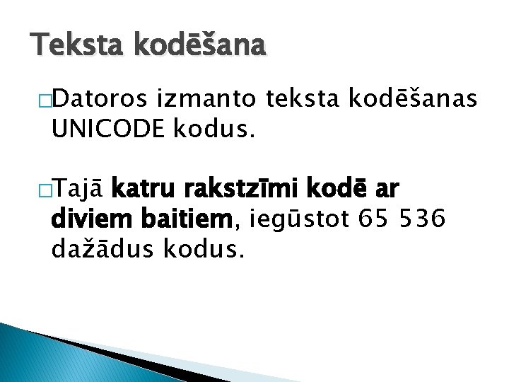 Teksta kodēšana �Datoros izmanto teksta kodēšanas UNICODE kodus. �Tajā katru rakstzīmi kodē ar diviem