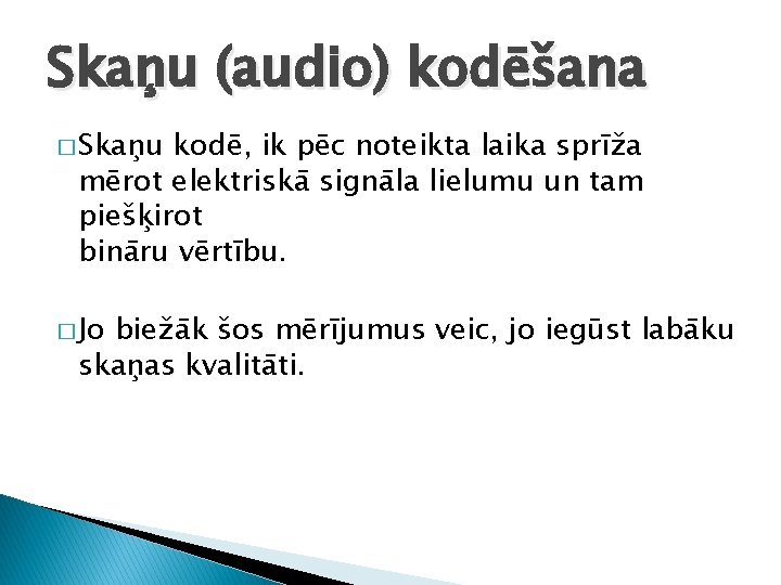 Skaņu (audio) kodēšana � Skaņu kodē, ik pēc noteikta laika sprīža mērot elektriskā signāla