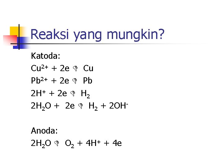 Reaksi yang mungkin? Katoda: Cu 2+ + 2 e Cu Pb 2+ + 2