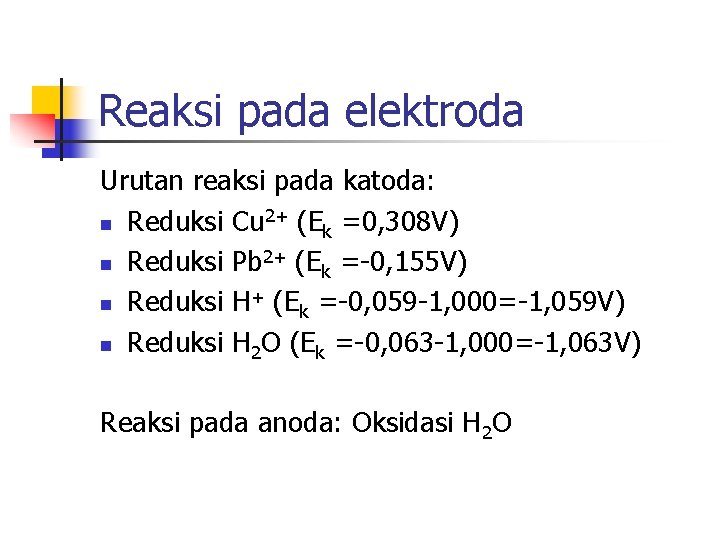 Reaksi pada elektroda Urutan reaksi pada katoda: n Reduksi Cu 2+ (Ek =0, 308