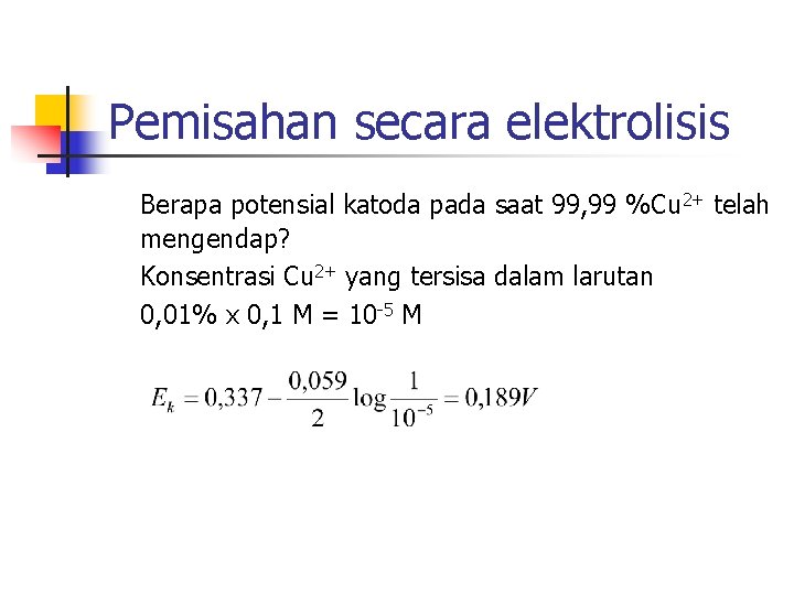 Pemisahan secara elektrolisis Berapa potensial katoda pada saat 99, 99 %Cu 2+ telah mengendap?