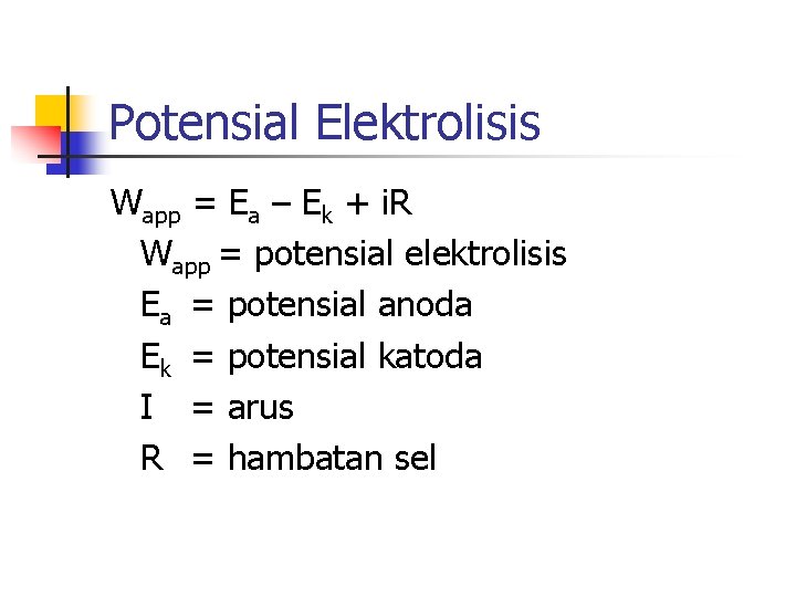 Potensial Elektrolisis Wapp = Ea – Ek + i. R Wapp = potensial elektrolisis