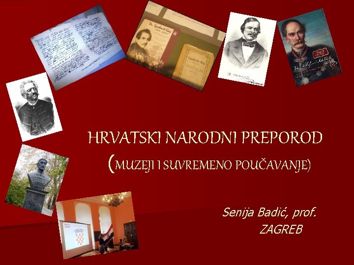 HRVATSKI NARODNI PREPOROD (MUZEJI I SUVREMENO POUČAVANJE) Senija Badić, prof. ZAGREB 