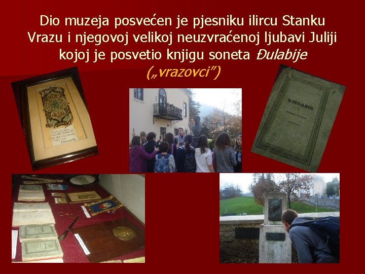 Dio muzeja posvećen je pjesniku ilircu Stanku Vrazu i njegovoj velikoj neuzvraćenoj ljubavi Juliji