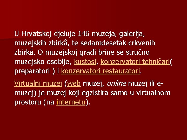 U Hrvatskoj djeluje 146 muzeja, galerija, muzejskih zbirkâ, te sedamdesetak crkvenih zbirkâ. O muzejskoj