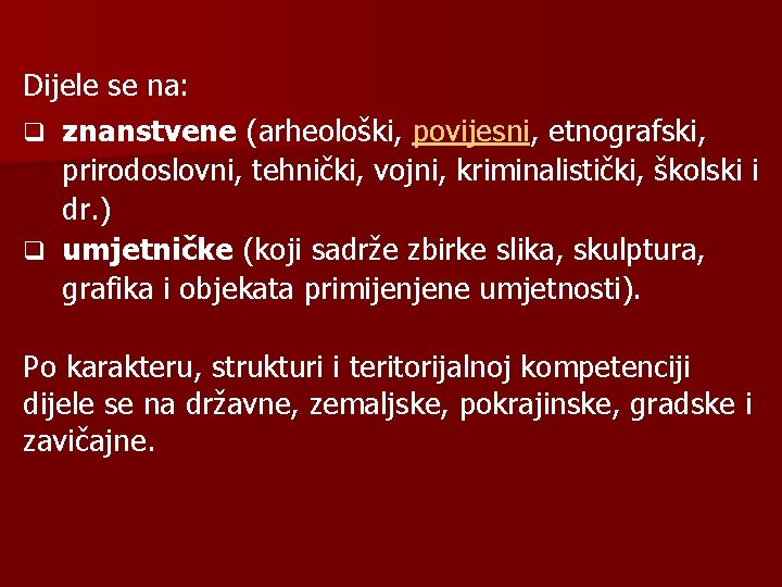 Dijele se na: q znanstvene (arheološki, povijesni, etnografski, prirodoslovni, tehnički, vojni, kriminalistički, školski i