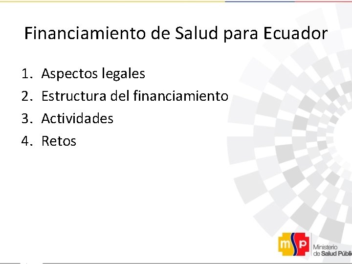 Financiamiento de Salud para Ecuador 1. 2. 3. 4. Aspectos legales Estructura del financiamiento