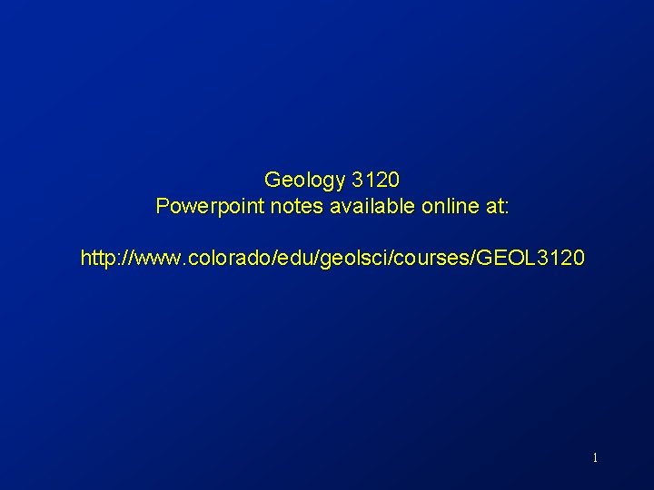 Geology 3120 Powerpoint notes available online at: http: //www. colorado/edu/geolsci/courses/GEOL 3120 1 