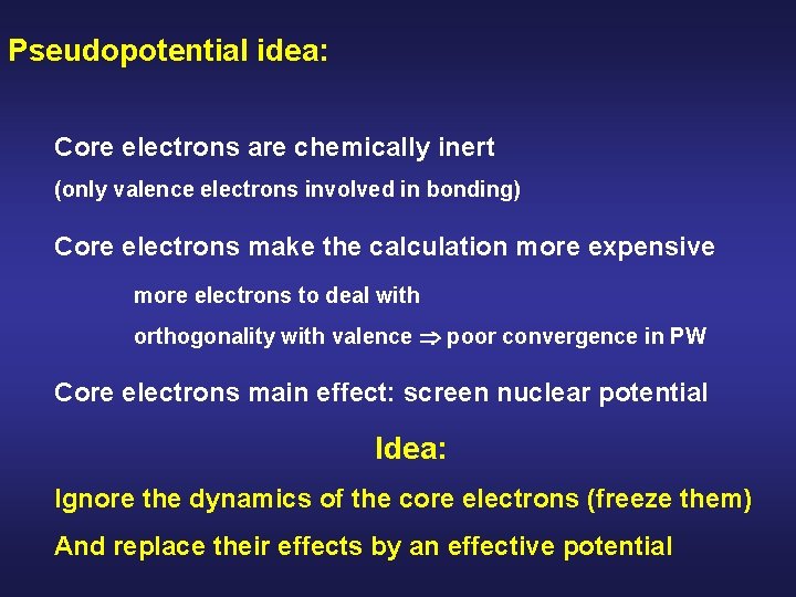 Pseudopotential idea: Core electrons are chemically inert (only valence electrons involved in bonding) Core Pseudopotential idea: Core electrons are chemically inert (only valence electrons involved in bonding) Core