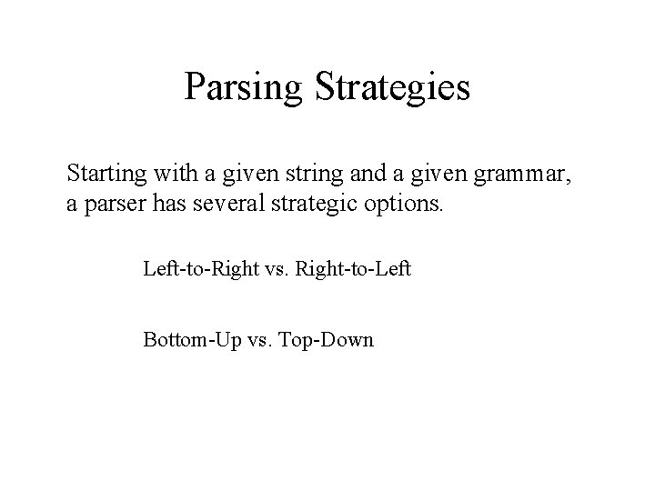 Parsing Strategies Starting with a given string and a given grammar, a parser has