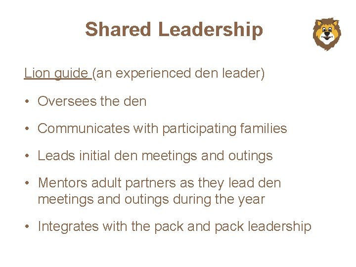 Shared Leadership Lion guide (an experienced den leader) • Oversees the den • Communicates