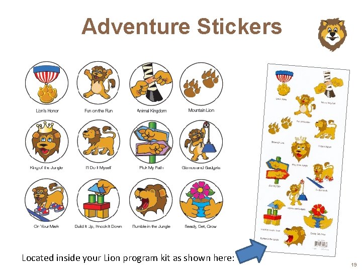Adventure Stickers Located inside your Lion program kit as shown here: 19 