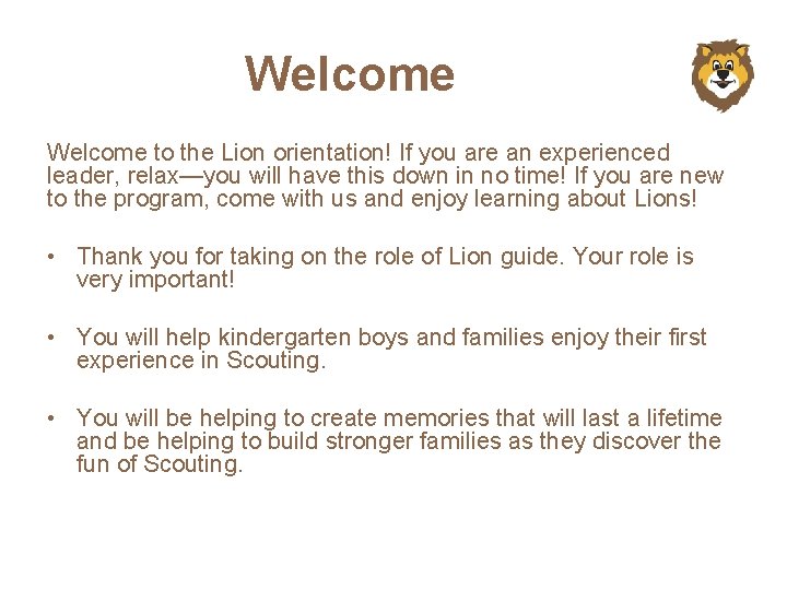 Welcome to the Lion orientation! If you are an experienced leader, relax—you will have