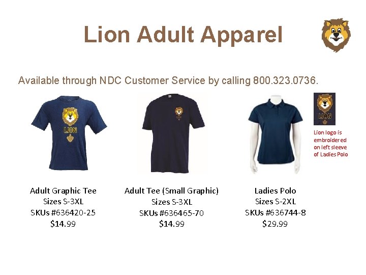 Lion Adult Apparel Available through NDC Customer Service by calling 800. 323. 0736. Lion