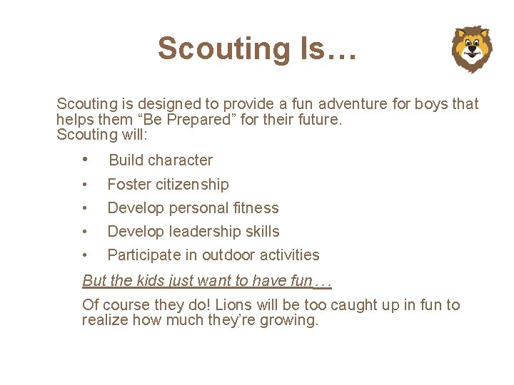 Scouting Is… Scouting is designed to provide a fun adventure for boys that helps