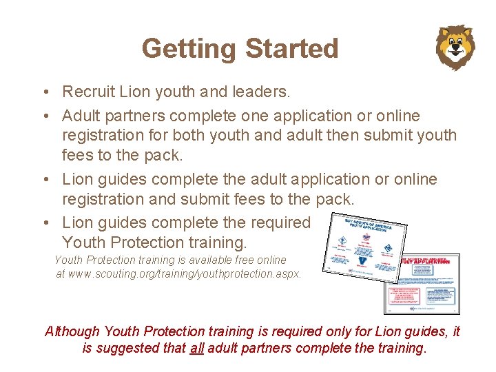 Getting Started • Recruit Lion youth and leaders. • Adult partners complete one application