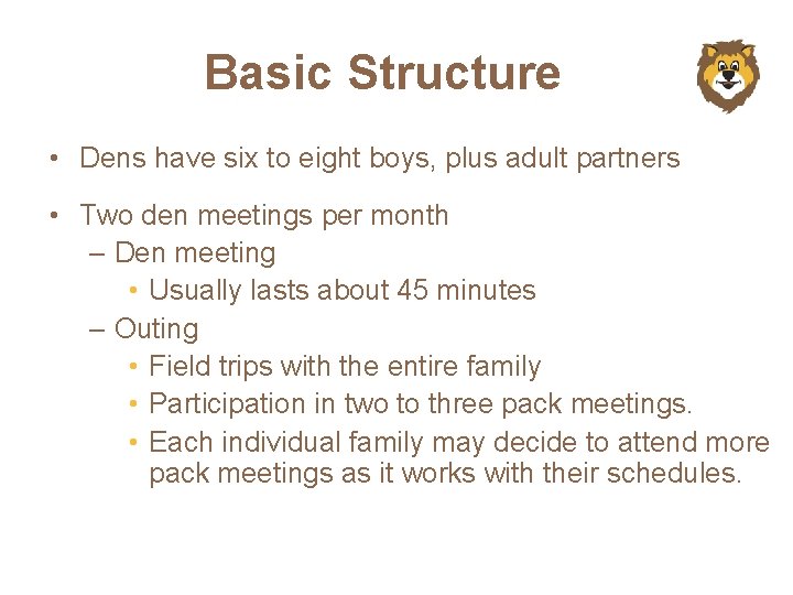 Basic Structure • Dens have six to eight boys, plus adult partners • Two
