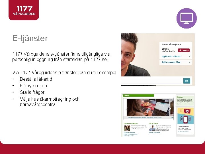 E-tjänster 1177 Vårdguidens e-tjänster finns tillgängliga via personlig inloggning från startsidan på 1177. se.