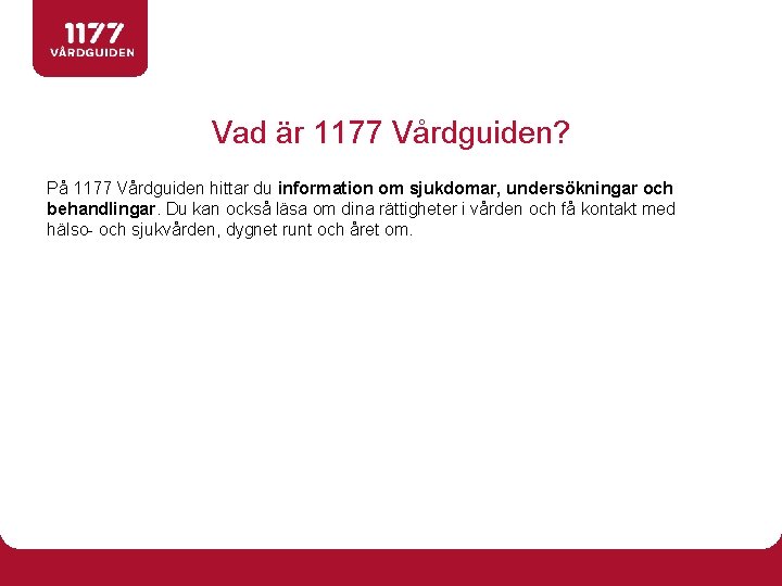 Vad är 1177 Vårdguiden? På 1177 Vårdguiden hittar du information om sjukdomar, undersökningar och