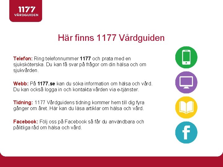 Här finns 1177 Vårdguiden Telefon: Ring telefonnummer 1177 och prata med en sjuksköterska. Du