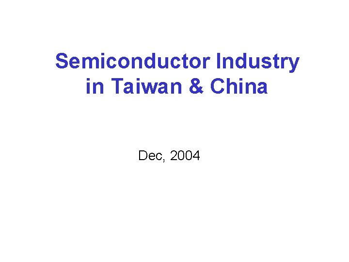 Semiconductor Industry in Taiwan & China Dec, 2004 