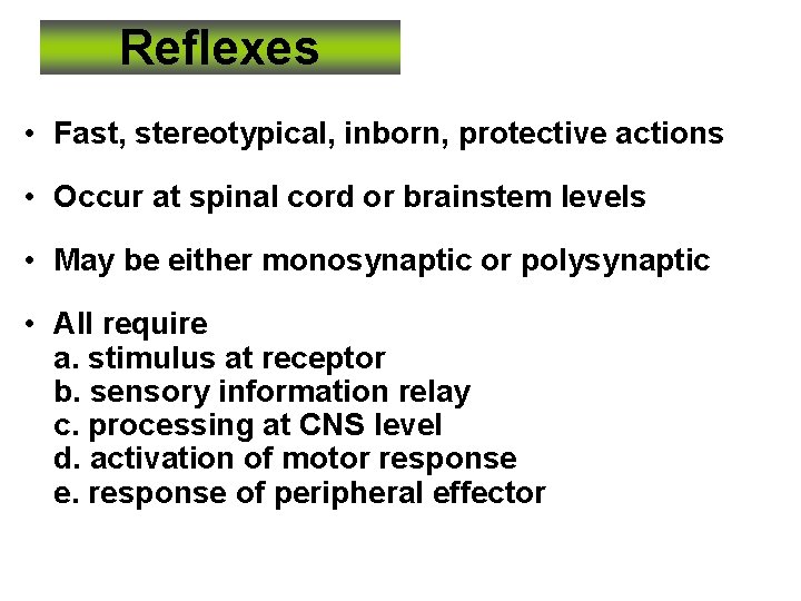 Reflexes • Fast, stereotypical, inborn, protective actions • Occur at spinal cord or brainstem