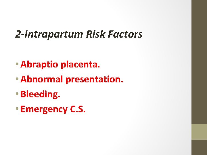 2 -Intrapartum Risk Factors • Abraptio placenta. • Abnormal presentation. • Bleeding. • Emergency