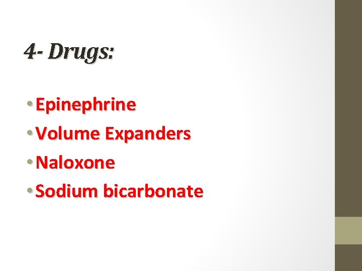 4 - Drugs: • Epinephrine • Volume Expanders • Naloxone • Sodium bicarbonate 