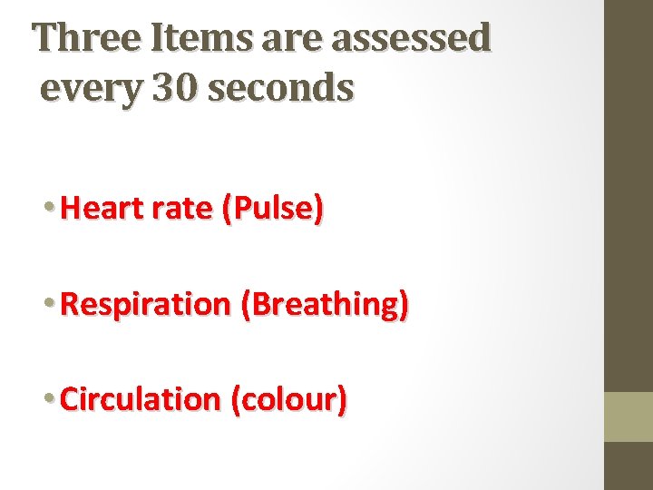 Three Items are assessed every 30 seconds • Heart rate (Pulse) • Respiration (Breathing)