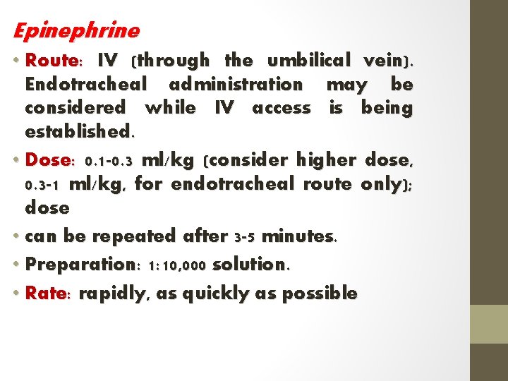 Epinephrine • Route: IV (through the umbilical vein). Endotracheal administration may be considered while