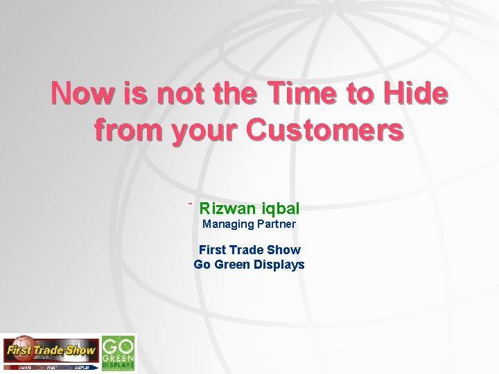 Now is not the Time to Hide from your Customers Rizwan iqbal Managing Partner