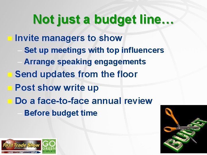 Not just a budget line… n Invite managers to show – Set up meetings