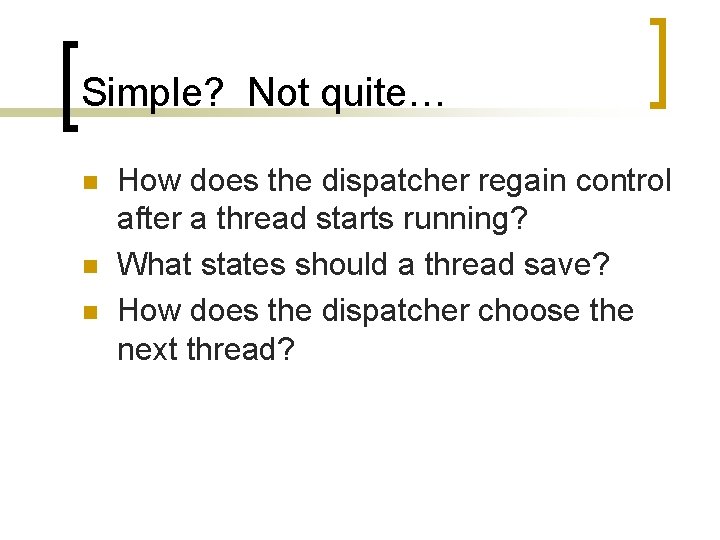 Simple? Not quite… n n n How does the dispatcher regain control after a