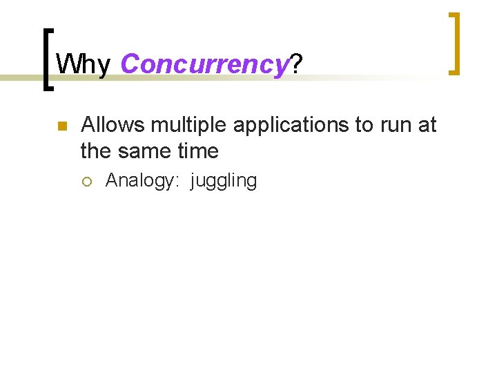 Why Concurrency? n Allows multiple applications to run at the same time ¡ Analogy: