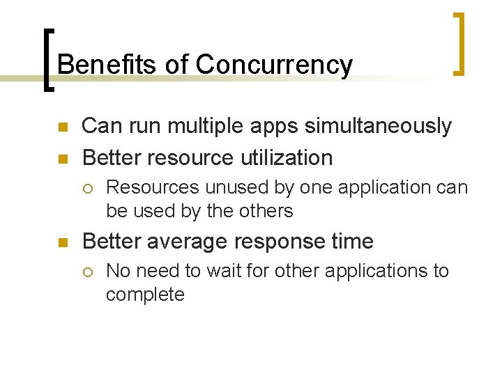 Benefits of Concurrency n n Can run multiple apps simultaneously Better resource utilization ¡