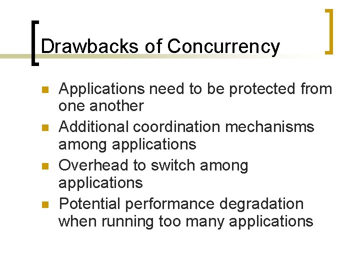 Drawbacks of Concurrency n n Applications need to be protected from one another Additional