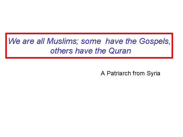 We are all Muslims; some have the Gospels, others have the Quran A Patriarch