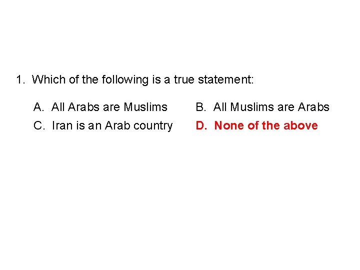 1. Which of the following is a true statement: A. All Arabs are Muslims