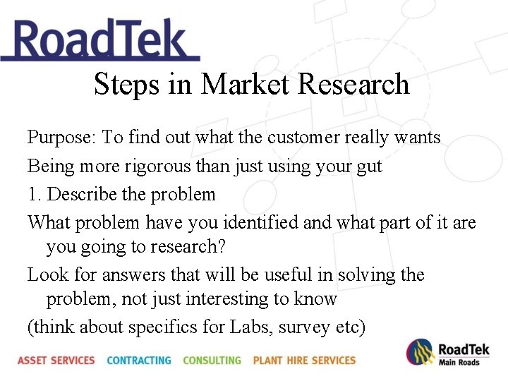 Steps in Market Research Purpose: To find out what the customer really wants Being