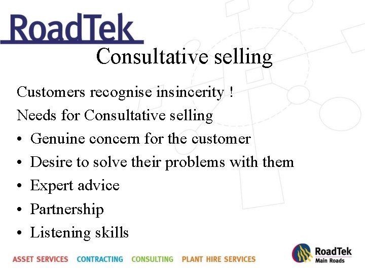 Consultative selling Customers recognise insincerity ! Needs for Consultative selling • Genuine concern for