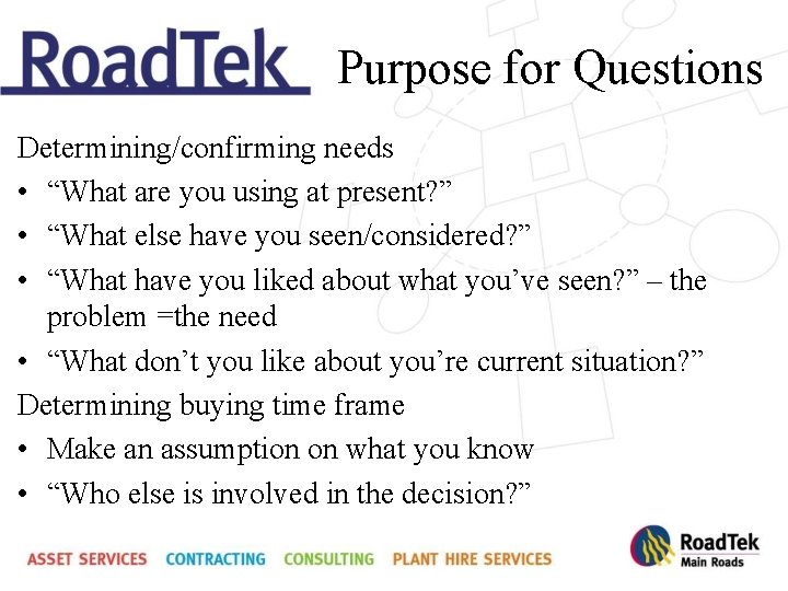 Purpose for Questions Determining/confirming needs • “What are you using at present? ” •