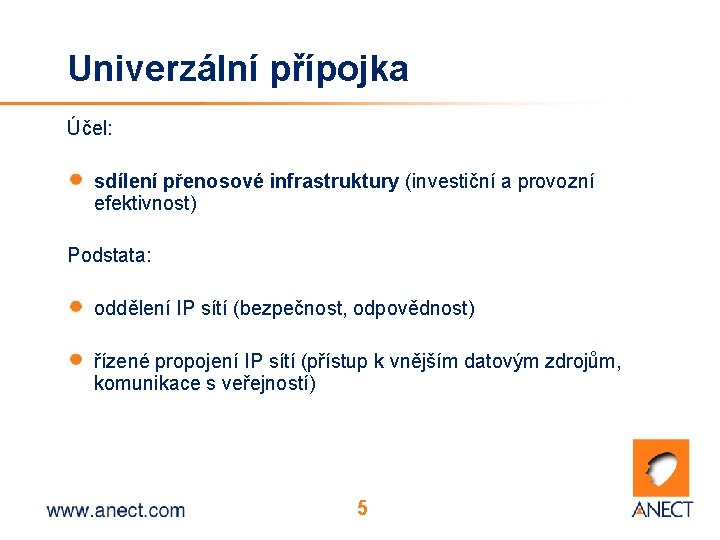 Univerzální přípojka Účel: sdílení přenosové infrastruktury (investiční a provozní efektivnost) Podstata: oddělení IP sítí